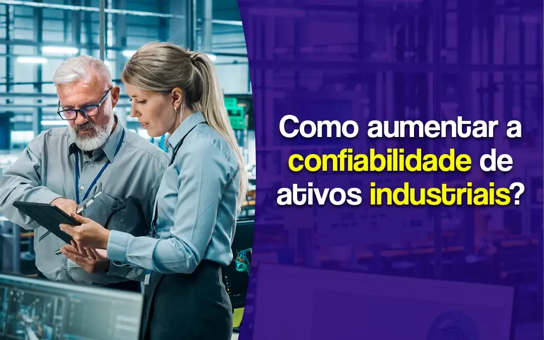 Como aumentar a confiabilidade de ativos industriais?