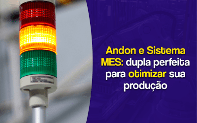 Andon e Sistema MES: dupla perfeita para otimizar sua produção