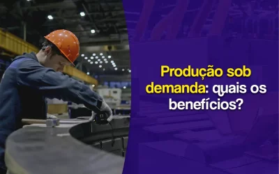 Produção sob demanda: quais os benefícios?