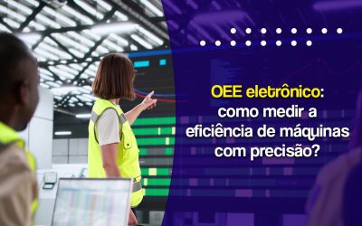 OEE eletrônico: como medir a eficiência das máquinas com precisão?