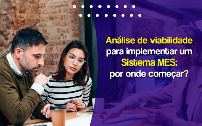Análise de viabilidade para implementar sistema MES: por onde começar?