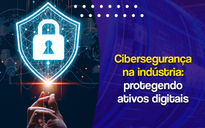 Cibersegurança na indústria: protegendo ativos digitais