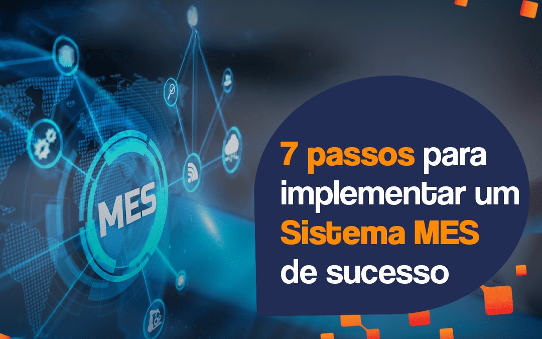 7 passos para implementar um sistema MES de sucesso