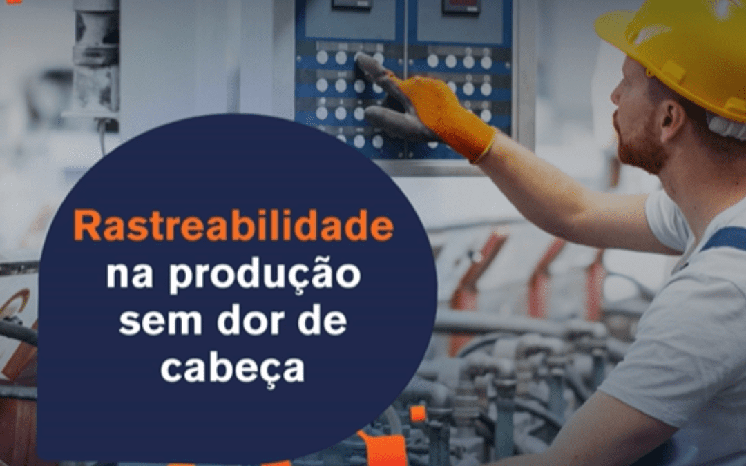 Rastreabilidade na produção sem dor de cabeça